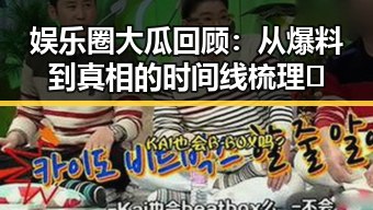 娱乐圈大瓜回顾：从爆料到真相的时间线梳理🔥