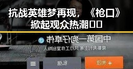 抗战英雄梦再现，《枪口》掀起观众热潮🔫✨
