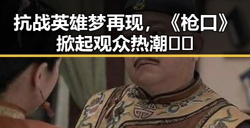 抗战英雄梦再现，《枪口》掀起观众热潮🔫✨