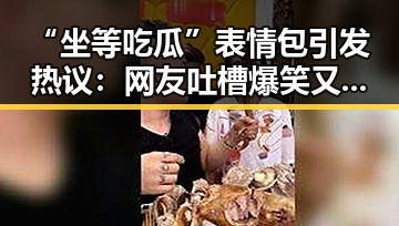 “坐等吃瓜”表情包引发热议：网友吐槽爆笑又有深意