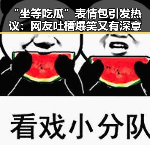 “坐等吃瓜”表情包引发热议：网友吐槽爆笑又有深意