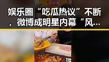 娱乐圈“吃瓜热议”不断，微博成明星内幕“风向标”
