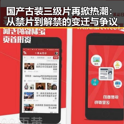 国产古装三级片再掀热潮:从禁片到解禁的变迁与争议